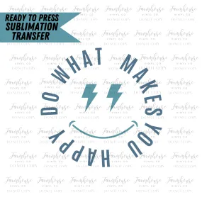 Do What Makes You Happy Ready To Press Sublimation Transfer